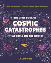 KNYGA Dr Sara Webb Little Book of Cosmic Catastrophes (That Could End the World)