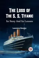 KNYGA Lawrence Beesley The Loss of the S. S. Titanic its Story and its Lessons
