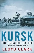 KNYGA Lloyd Clark Kursk: The Greatest Battle