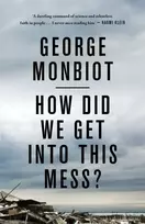 KNYGA George Monbiot How Did We Get Into This Mess?