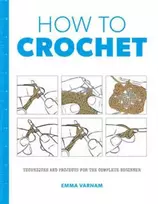 KNYGA Emma Varnam How to Crochet: Techniques and Projects for the