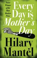 KNYGA Hilary Mantel Every Day Is Mother’s Day