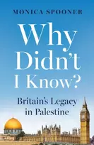KNYGA Monica Spooner Why Didn’t I Know? Britain’s Legacy in Palestine