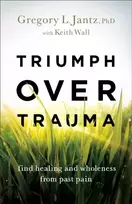 KNYGA Gregory L Jantz Triumph over Trauma – Find and Wholeness from Past Pain