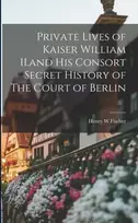KNYGA Henry W Fischer Private Lives of Kaiser William II.and His Consort Secret History of The Court of Berlin