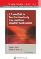 KNYGA Pamela R Jeffries Practical Guide for Nurse Practitioner Faculty Using Simulation in Competency-Based Education