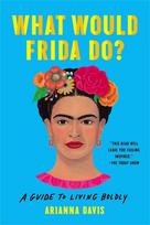 What Would Frida Do?: A Guide to Living Boldly