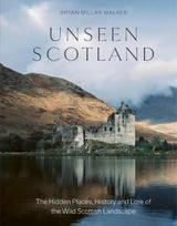 Unseen Scotland: The Hidden Places, History and Lore of the Wild Scottish Landscape