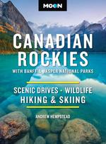 Moon Canadian Rockies: With Banff & Jasper National Parks (Twelth Edition) : Scenic Drives, Wildlife, Hiking & Skiing