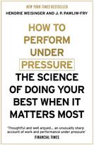 How to Perform Under Pressure: The Science of Doing Your Best When It Matters Most
