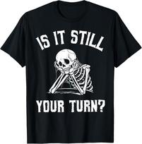Is It Still Your Turn Funny Skeleton Waiting Quote T-Shirt 3XL