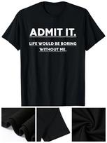 Admit It Life Would Be Boring Without Me034;Men039;s Casual Crew Neck T-Shirt Unisex T-Shirt Graphic Tee M