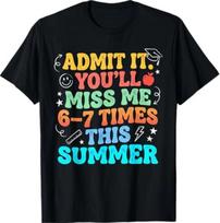 Admit It You’ll Miss Me 6-7 Times Summer Last Day of School T-Shirt XL