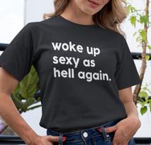 Woke Up Sexy As Hell Again T-shirt Unisex Shirt Hottie Shirt Gift For Her S