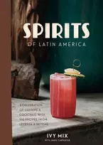 KNYGA Ivy Mix Spirits of Latin America, A Celebration of Culture and Cocktails, with 70 Recipes from Leyenda and Beyond