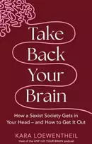 KNYGA Kara Loewentheil Take Back Your Brain, How a Sexist Society Gets in Your Head – and How to Get It Out