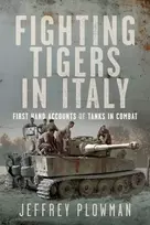 KNYGA Jeffrey Plowman Fighting Tigers in Italy, First Hand Accounts of Tanks in Combat