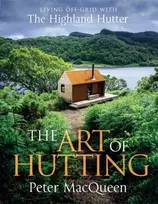 KNYGA Peter Macqueen Art of Hutting, Living Off-Grid with the Highland Hutter