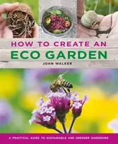 KNYGA John Walker How to Create an Eco Garden, The practical guide to sustainable and greener gardening