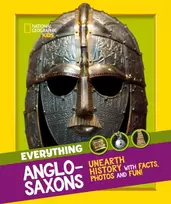 KNYGA National Geographic Kids Everything: Anglo-Saxons, Unearth History with Facts, Photos and Fun!