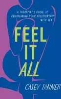 KNYGA Casey Tanner Feel It All, A Therapist's Guide to Reimagining Your Relationship with Sex