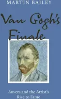 KNYGA Martin Bailey Van Gogh's Finale, Auvers and the Artist's Rise to Fame