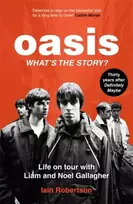 KNYGA Ian Robertson Oasis: What's The Story?: Life on tour with Liam and Noel Gallagher