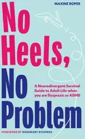 KNYGA Maxine Roper No Heels, No Problem, A Neurodivergent Survival Guide to Adult Life when you are Dyspraxic or ADHD