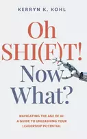 KNYGA Kerryn Kohl Oh SHI(F)T! Now What?, Navigating the Age of AI: A Guide to Unleashing Your Leadership Potential