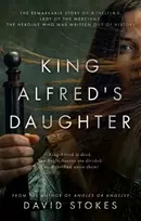 KNYGA David Stokes King Alfred's Daughter, The remarkable story of Æthelflæd, Lady of the Mercians, the heroine who was written out of history