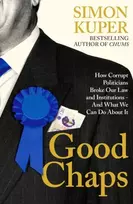 KNYGA Simon Kuper Good Chaps, How Corrupt Politicians Broke Our Law and Institutions - And What We Can Do About It