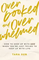 KNYGA Tara Sun Overbooked and Overwhelmed, How to Keep Up with God When You’re Just Trying to Keep Up with Life