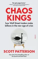 KNYGA Scott Patterson Chaos Kings, how Wall Street traders make billions in the new age of crisis