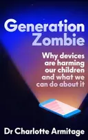 KNYGA Charlotte Armitage Generation Zombie, The new essential guide to why screens and devices are harming our children and what we can do about it