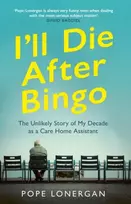 KNYGA Pope Lonergan I'll Die After Bingo, My unlikely life as a care home assistant