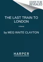 KNYGA Meg Waite Clayton Last Train to London, A Novel