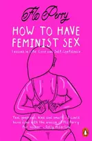 KNYGA Flo Perry How to Have Feminist Sex, Lessons in Life, Love and Self-Confidence