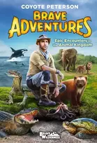 KNYGA Coyote Peterson Epic Encounters in the Animal Kingdom (Brave Adventures Vol. 2)