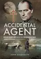 KNYGA John Goldsmith Accidental Agent: Behind Enemy Lines with the French Resistance
