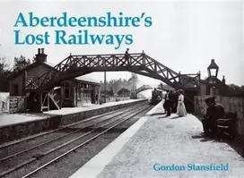 KNYGA Gordon Stansfield Aberdeenshire's Lost Railways