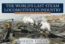 KNYGA Gordon Edgar World's Last Steam Locomotives in Industry: The 21st Century