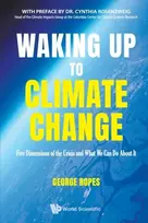 KNYGA George Ropes Waking Up To Climate Change: Five Dimensions Of The Crisis And What We Can Do About It