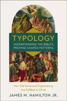 KNYGA Hamilton, James M., Jr. Typology-Understanding the Bible's Promise-Shaped Patterns