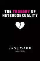 KNYGA Jane Ward Tragedy of Heterosexuality