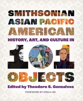 KNYGA Theodore S Gonzalves Smithsonian Asian Pacific American History, Art, and Culture in 101 Objects
