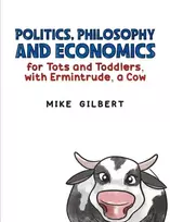 KNYGA Mike Gilbert Politics, Philosophy and Economics for Tots and Toddlers, with Ermintrude, a Cow