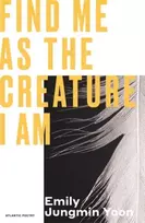 KNYGA Emily Jungmin Yoon Find Me As the Creature I Am