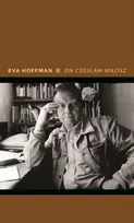 KNYGA Eva Hoffman On Czeslaw Milosz