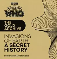 KNYGA Mike Tucker Doctor Who: The Gold Archive: Invasions of Earth: A Secret History