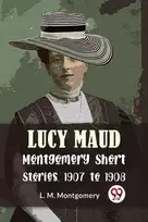 KNYGA L M Montgomery Lucy Maud Montgomery Short Stories, 1907 to 1908